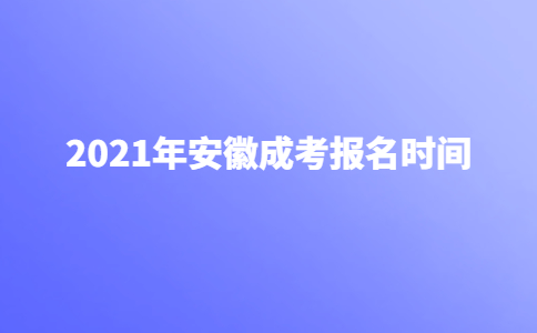 2021年安徽省成人高考报名时间说明